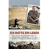 Ich hatte ein Leben: Wie ich mir vom Kriegseinsatz in Afghanistan traumatisiert den Weg zurück ins Glück erkämpfen musste