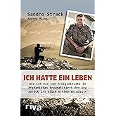 Ich hatte ein Leben: Wie ich mir vom Kriegseinsatz in Afghanistan traumatisiert den Weg zurück ins Glück erkämpfen musste
