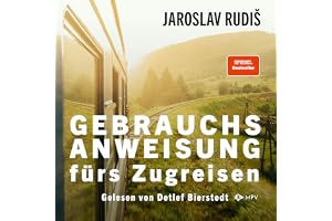 Gebrauchsanweisung fürs Zugreisen: Faszination Eisenbahn - Die schönsten Bahnhöfe, Bahnstrecken und Geschichten ums Zugfahren