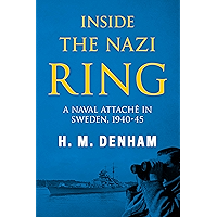 Inside the Nazi Ring: A Naval Attaché in Sweden, 1940-1945 (Memoirs from World War Two)