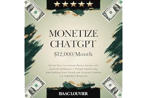 Monetize ChatGPT: $12,000/Month: Proven Ways to Generate Passive Income with Artificial Intelligence + Prompt Engineering. St