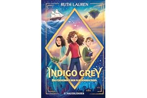 Indigo Grey – Das Geheimnis der fliegenden Insel: Magische Abenteuergeschichte ab 9 Jahren │ Spannende Fantasy-Serie für Kinder (»Indigo Grey«-Serie, Band 1)