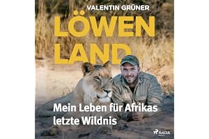 Löwenland: Mein Leben für Afrikas letzte Wildnis