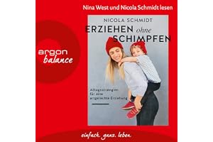 Erziehen ohne Schimpfen: Alltagsstrategien für eine artgerechte Erziehung
