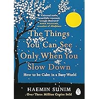The Things You Can See Only When You Slow Down: Bring calm to your life with the ultimate mindfulness guide from a Buddhist m
