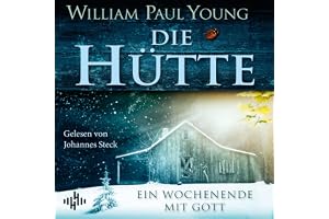 Die Hütte: Ein Wochenende mit Gott | Das meistverkaufte Buch über Gott seit der Bibel – ein Roman über Glauben, Hoffnung, Neu