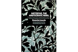 Nietzsche, the Aristocratic Rebel: Intellectual Biography and Critical Balance-Sheet (Historical Materialism)