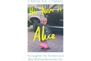 Her Name Is Alice: My Daughter, Her Transition and Why We Must Remember Her