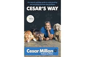 Cesar's Way: The Natural, Everyday Guide to Understanding and Correcting Common Dog Problems