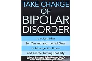 Take Charge of Bipolar Disorder: A 4-Step Plan for You and Your Loved Ones to Manage the Illness and Create Lasting Stability