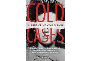Cold Cases: A True Crime Collection: Unidentified Serial Killers, Unsolved Kidnappings, and Mysterious Murders (Including the Zodiac Killer, Natalee ... the Golden State Killer and More)