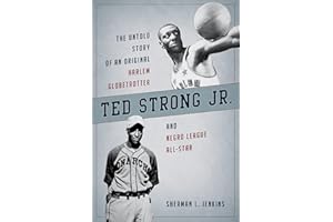 Ted Strong Jr.: The Untold Story of an Original Harlem Globetrotter and Negro Leagues All-Star