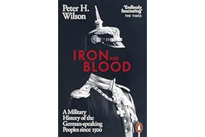 Iron and Blood: A Military History of the German-speaking Peoples Since 1500