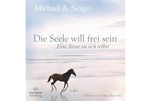 Die Seele will frei sein: Eine Reise zu sich selbst | Loslassen und die eigene Mitte finden – Mit einem der führenden spiritu