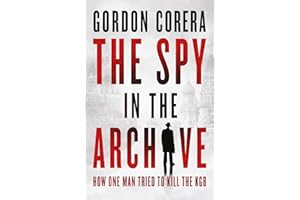 The Spy in the Archive: HOW ONE MAN TRIED TO KILL THE KGB – THE NEW GRIPPING RUSSIAN COLD WAR HISTORY FROM THE CO-HOST OF THE REST IS CLASSIFIED