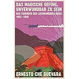Das magische Gefühl, unverwundbar zu sein: Das Tagebuch der Lateinamerika-Reise 1953-1956