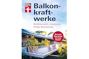 Balkonkraftwerke - Stromerzeugung mit Photovoltaik und Solarmodulen für Balkon, Garage oder Garten: Modellauswahl, Installation, Ertrag, Speicherung | Die beste Solaranlage für Ihren Bedarf!