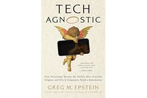 Tech Agnostic: How Technology Became the World's Most Powerful Religion, and Why It Desperately Needs a Reformation