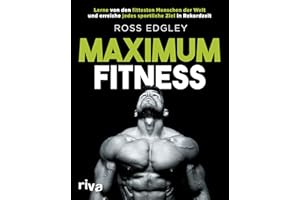 Maximum Fitness: Lerne von den fittesten Menschen der Welt und erreiche jedes sportliche Ziel in Rekordzeit