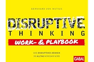Disruptive Thinking Work- und Playbook: Wie disruptives Denken im Alltag wirksam wird (Dein Business)