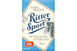 Ritter Sport - Ein Traum von Schokolade: Roman - Die mitreißend-genussvolle Familiensaga über Ritter Sport und die Erfindung des wohl berühmtesten Quadrats der Welt!