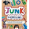 Junk Modelling: Upcycling Craft Projects for Toilet Rolls, Cereal Boxes, Egg Cartons and More