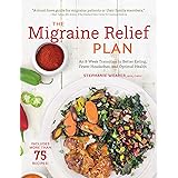 The Migraine Relief Plan: An 8-Week Transition to Better Eating, Fewer Headaches, and Optimal Health