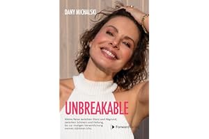 Unbreakable: Meine Reise zwischen Glanz und Abgrund, zwischen Schmerz und Heilung, bis zur mutigen Verwirklichung meines stärksten Ichs. - Dany Michalski