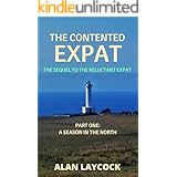 The Contented Expat: The Sequel to The Reluctant Expat - Part One: A Season in the North