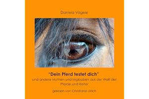 "Dein Pferd testet dich" [“Your Horse Is Testing You”]: Und andere Mythen und Irrglauben aus der Welt der Pferde und Reiter [