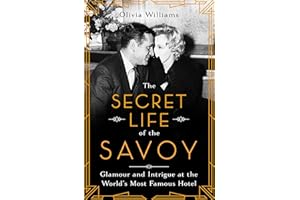 The Secret Life of the Savoy: Glamour and Intrigue at the World's Most Famous Hotel