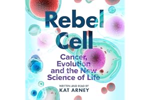 Rebel Cell: Cancer, Evolution and the Science of Life