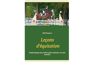 Leçons d'équitation: Guide pratique du cavalier, plat et obstacle, avec des exercices
