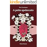 A petto spalancato: poesie d'amore, del folle desiderio amoroso dal profondo dell'anima.