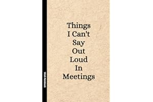 Things I Can't Say Out Loud In Meetings: Funny Notebook for Work, Gag Gift, Boss, Office, Secret Santa Gift for Coworker (Lined Journal with Quotes)