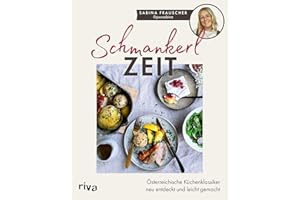 Schmankerlzeit: Österreichische Küchenklassiker neu entdeckt und leicht gemacht | Leckere Rezepte für Vorspeise, Hauptspeise und Nachtisch. Grießnockerlsuppe über Schnitzel bis Germknödel