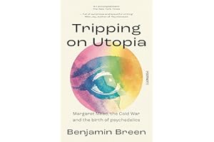 Tripping on Utopia: Margaret Mead, The Cold War and the Birth of Psychedelics