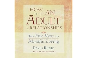 How to Be an Adult in Relationships: The Five Keys to Mindful Loving