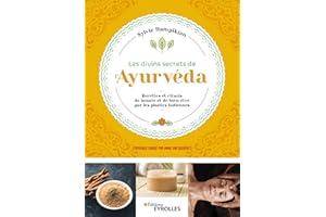 Les divins secrets de l'Ayurvéda: Recettes et rituels de beauté et de bien-être par les plantes indiennes