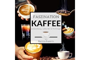 Faszination Kaffee [Fascination Coffee]: Das große Kaffee & Barista Buch mit Tipps & Tricks zur Kaffee-Zubereitung und kunstv