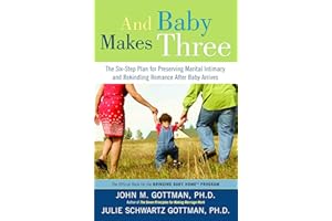 And Baby Makes Three: The Six-Step Plan for Preserving Marital Intimacy and Rekindling Romance After Baby Arrives