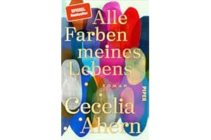 Alle Farben meines Lebens: Roman | Der anrührende und tiefgründige neue Roman der SPIEGEL-Bestseller-Autorin