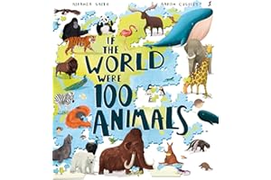If the World Were 100 Animals: Imagine the planet's animal population as 100 creatures: find out what they are, and where and how they live in this insightful and inspiring illustrated book