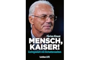 Mensch, Kaiser!: Franz Beckenbauer: Lichtgestalt mit Schattenseiten