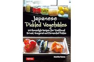 Japanese Pickled Vegetables: 129 Homestyle Recipes for Traditional Brined, Vinegared and Fermented Pickles