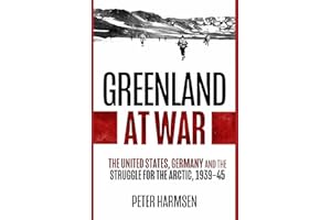 Greenland at War: The United States, Germany and the Struggle for the Arctic, 1939–45