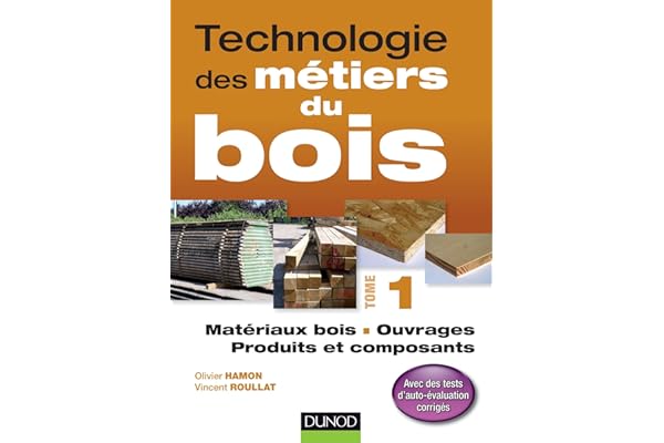 Technologie des métiers du bois: Tome 1, Matériaux bois, ouvrages, produits et composants