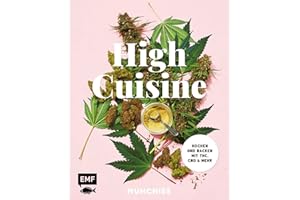 High Cuisine – Cannabis kann was! Kochen & Backen mit THC, CBD und mehr: 60 Rezepte mit allen Grundlagen zu Zubereitung, Pflanzenkunde und Dosierungsempfehlung