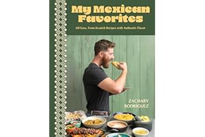 My Mexican Favorites: 60 Easy, From-scratch Recipes With Authentic Flavor