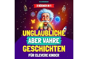 Unglaubliche, aber wahre Geschichten für clevere Kinder: [3 BÜCHER IN 1]: Inspirierende Geschichten und coole Fakten über Wis